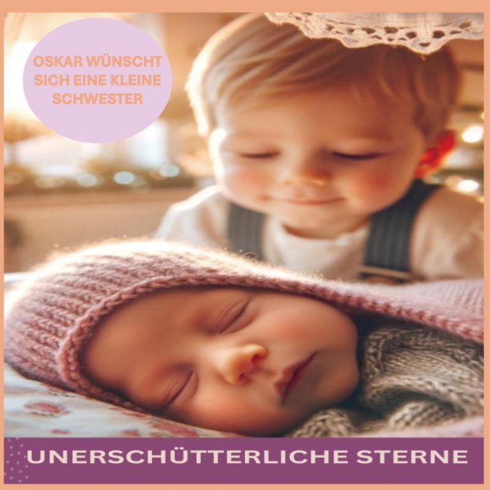 UNERSCHÜTTERLICHE STERNE: OSKAR WÜNSCHT SICH EINE KLEINE SCHWESTER UNERSCHÜTTERLICHE STERNE: OSKAR WÜNSCHT SICH EINE KLEINE SCHWESTER