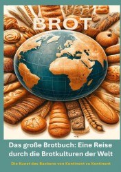 Das große Brotbuch: Eine Reise durch die Brotkulturen der Welt – Das große Brotbuch: Eine Reise durch die Brotkulturen der Welt –