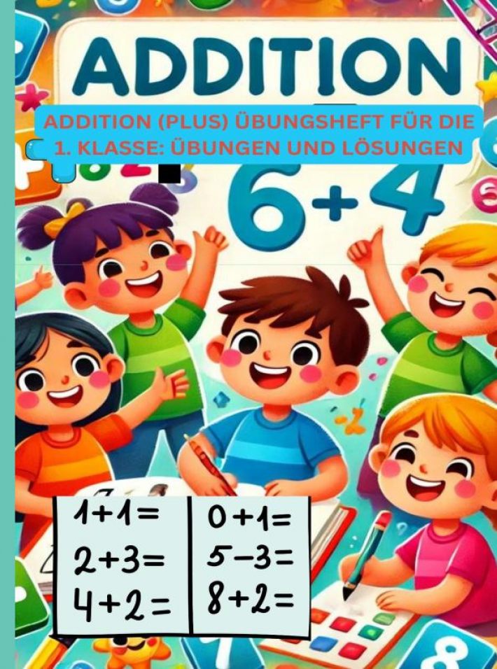 Addition (Plus) Übungsheft für die 1. Klasse: Übungen und Lösungen