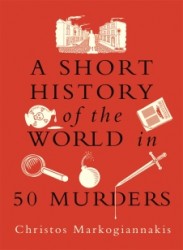 A Short History of the World in 50 Murders • A Short History of the World in 50 Murders A Short History of the World in 50 Murders • A Short History of the World in 50 Murders