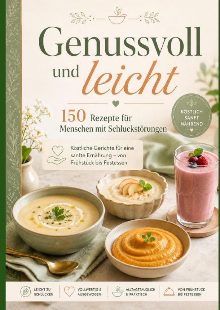 Genussvoll und leicht: 150 Rezepte für Menschen mit Schluckstörungen Genussvoll und leicht: 150 Rezepte für Menschen mit Schluckstörungen