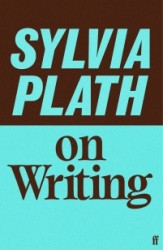 Sylvia Plath on Writing Sylvia Plath on Writing