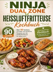 Ninja Dual Zone Heißluftfritteuse Kochbuch: über 90 leckere, schnelle und einfache Rezepte aus der Heißluftfritteuse für jedermann