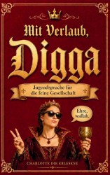 Mit Verlaub, Digga - Jugendsprache für die feine Gesellschaft Mit Verlaub, Digga - Jugendsprache für die feine Gesellschaft