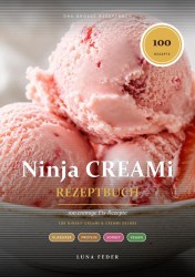 Ninja CREAMi Rezeptbuch – 100 cremige Eis-Rezepte: von Protein-Eis & Sorbet bis vegan & zuckerfrei