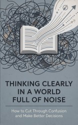 Thinking Clearly in a World Full of Noise Thinking Clearly in a World Full of Noise