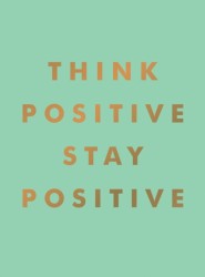 Think Positive, Stay Positive Think Positive, Stay Positive