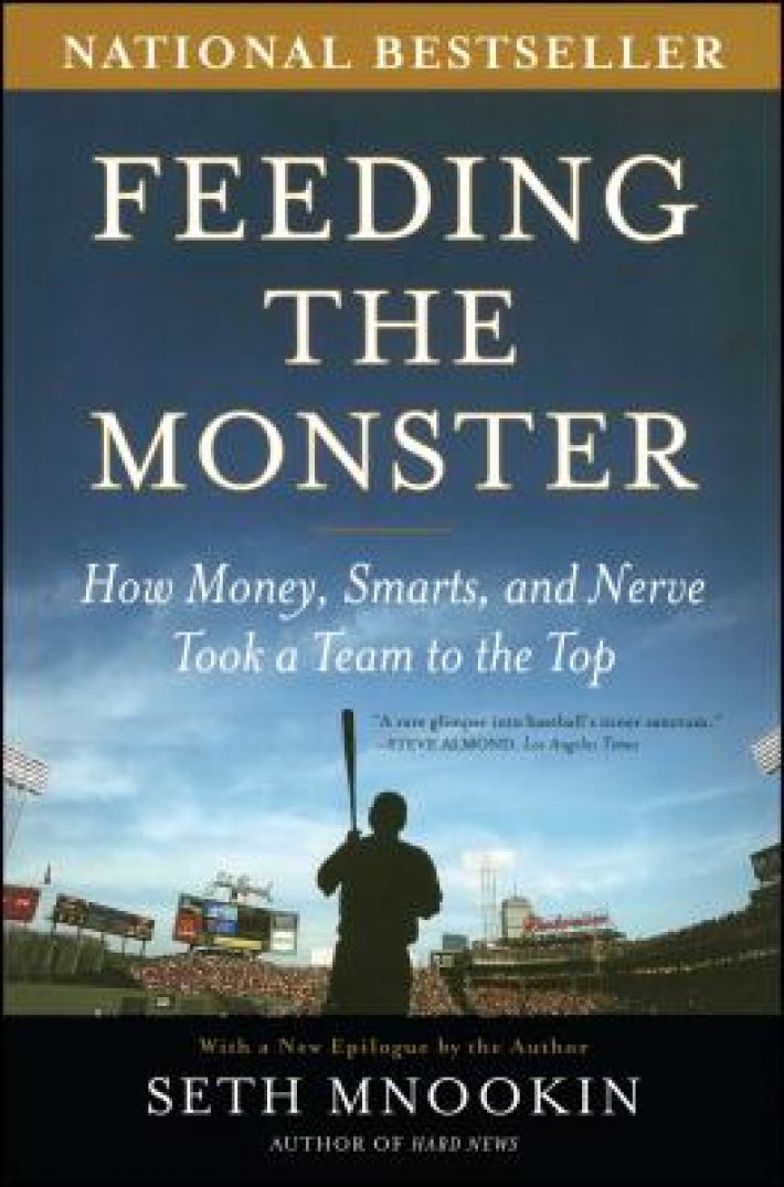 Feeding the Monster: How Money, Smarts, and Nerve Took a Team to the Top Feeding the Monster: How Money, Smarts, and Nerve Took a Team to the Top