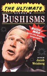 The Ultimate George W. Bushisms: Bush at war (on the English Language) The Ultimate George W. Bushisms: Bush at war (on the English Language)