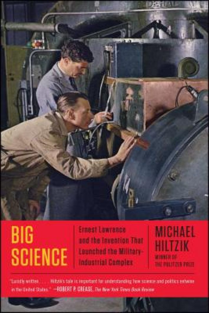 Big Science: Ernest Lawrence and the Invention That Launched the Military-Industrial Complex Big Science: Ernest Lawrence and the Invention That Launched the Military-Industrial Complex