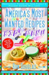 America's Most Wanted Recipes Kids' Menu: Restaurant Favorites Your Family's Pickiest Eaters Will Love America's Most Wanted Recipes Kids' Menu: Restaurant Favorites Your Family's Pickiest Eaters Will Love