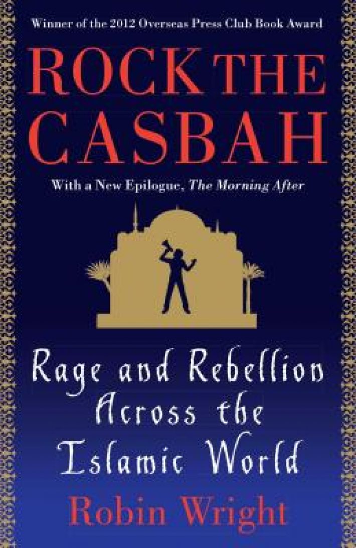 Rock the Casbah: Rage and Rebellion Across the Islamic World Rock the Casbah: Rage and Rebellion Across the Islamic World