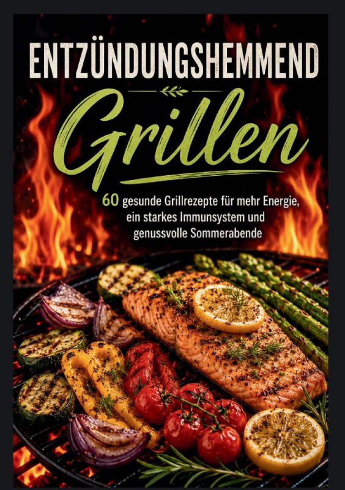 Entzündungshemmend Grillen: 60 gesunde Grillrezepte für mehr Energie, ein starkes Immunsystem und genussvolle Sommerabende Entzündungshemmend Grillen: 60 gesunde Grillrezepte für mehr Energie, ein starkes Immunsystem und genussvolle Sommerabende