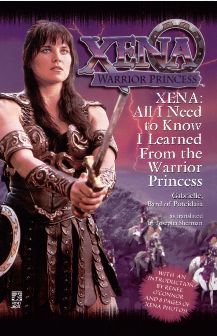 Xena: All I Need to Know I Learned from the Warrior Princess Xena: All I Need to Know I Learned from the Warrior Princess