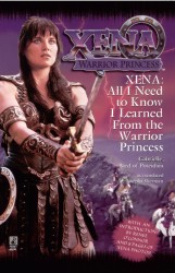 Xena: All I Need to Know I Learned from the Warrior Princess Xena: All I Need to Know I Learned from the Warrior Princess