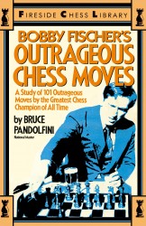 Bobby Fischer's Outrageous Chess Moves Bobby Fischer's Outrageous Chess Moves