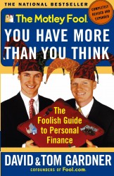 The Motley Fool: You Have More Than You Think: the Foolish Guide to Personal Finance