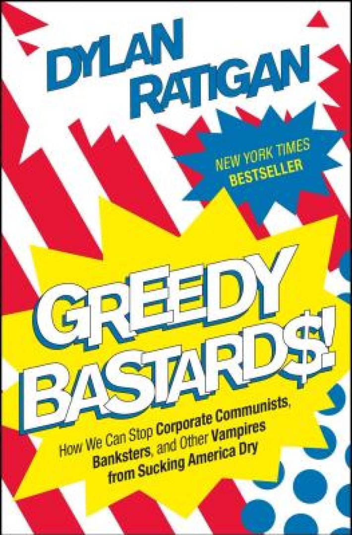 Greedy Bastards: How We Can Stop Corporate Communists, Banksters, and Other Vampires from Sucking America Dry
