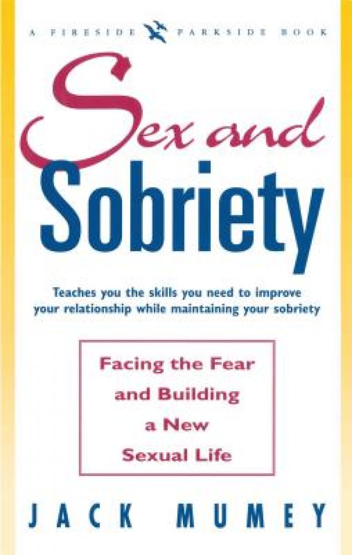Sex and Sobriety: Facing the Fear and Building a New Sexual Life Sex and Sobriety: Facing the Fear and Building a New Sexual Life