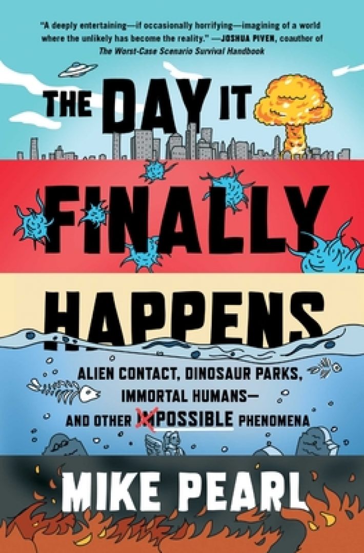 The Day It Finally Happens: Alien Contact, Dinosaur Parks, Immortal Humans--And Other Possible Phenomena The Day It Finally Happens: Alien Contact, Dinosaur Parks, Immortal Humans--And Other Possible Phenomena