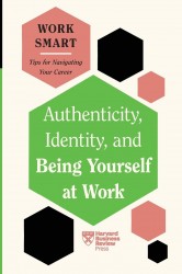 Authenticity, Identity, and Being Yourself at Work (HBR Work Smart Series) Authenticity, Identity, and Being Yourself at Work (HBR Work Smart Series)