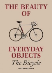 The Beauty of Everyday Objects: The Bicycle The Beauty of Everyday Objects: The Bicycle