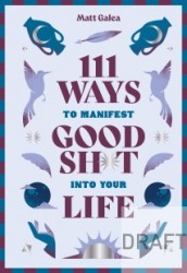 111 Ways to Manifest Good Sh*t Into Your Life 111 Ways to Manifest Good Sh*t Into Your Life