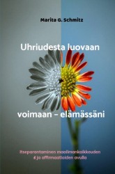 Uhriudesta luovaan voimaan - elämässäni