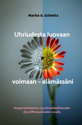 Uhriudesta luovaan voimaan – elämässäni &bullet; Aus dem Opferdasein hinaus in die Schöpferkraft - meines Lebens