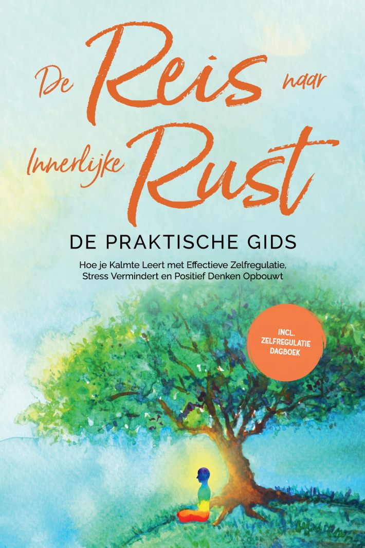 De Reis naar Innerlijke Rust - De Praktische Gids: Hoe je Kalmte Leert met Effectieve Zelfregulatie, Stress Vermindert en Positief Denken Opbouwt - Inclusief Zelfregulatie Dagboek De Reis naar Innerlijke Rust - De Praktische Gids: Hoe je Kalmte Leert met Effectieve Zelfregulatie, Stress Vermindert en Positief Denken Opbouwt - Inclusief Zelfregulatie Dagboek