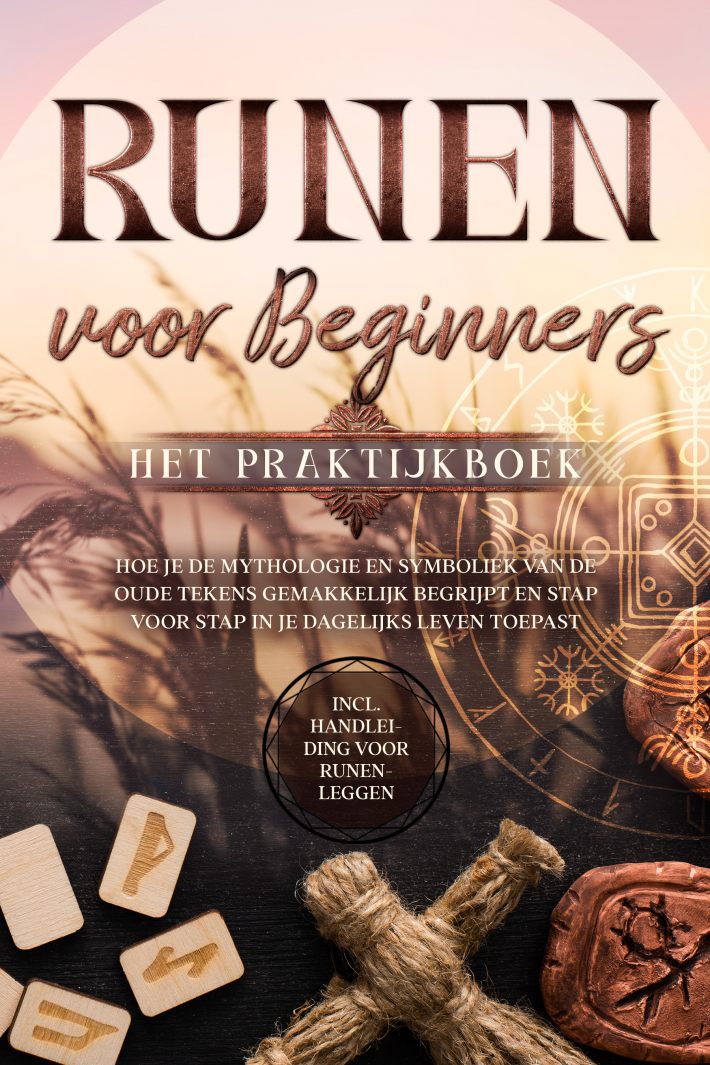 Runen voor Beginners – Het Praktijkboek: Hoe je de Mythologie en Symboliek van de Oude Tekens Gemakkelijk Begrijpt en Stap voor Stap in je Dagelijks Leven Toepast – Inclusief Handleiding voor Runenleggen Runen voor Beginners – Het Praktijkboek: Hoe je de Mythologie en Symboliek van de Oude Tekens Gemakkelijk Begrijpt en Stap voor Stap in je Dagelijks Leven Toepast – Inclusief Handleiding voor Runenleggen