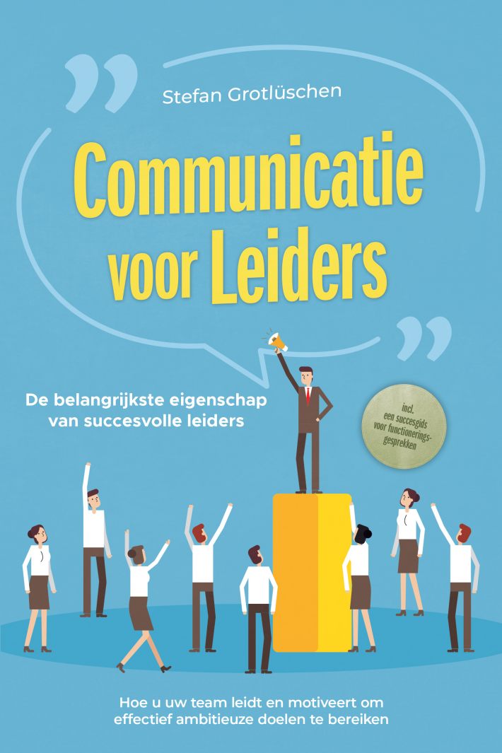 Communicatie voor leiders – De belangrijkste eigenschap van succesvolle leiders: Hoe u uw team leidt en motiveert om effectief ambitieuze doelen te bereiken – inclusief een succesgids voor functioneringsgesprekken Communicatie voor leiders – De belangrijkste eigenschap van succesvolle leiders: Hoe u uw team leidt en motiveert om effectief ambitieuze doelen te bereiken – inclusief een succesgids voor functioneringsgesprekken