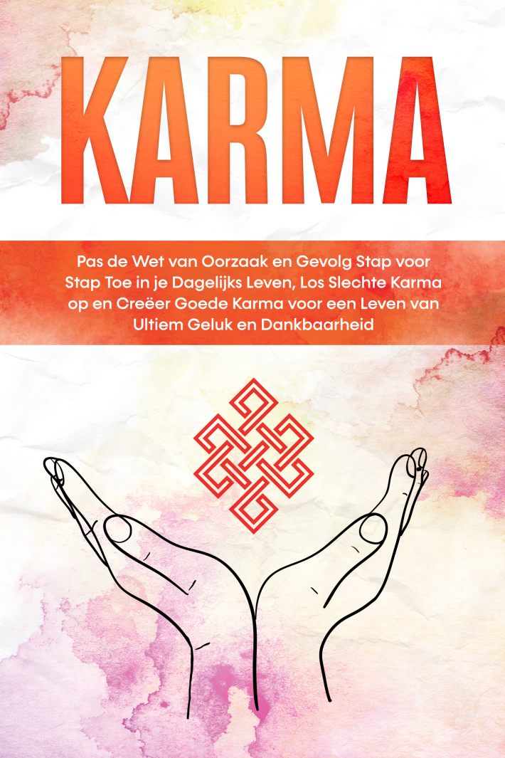 Karma: Pas de Wet van Oorzaak en Gevolg Stap voor Stap Toe in je Dagelijks Leven, Los Slechte Karma op en Creëer Goede Karma voor een Leven van Ultiem Geluk en Dankbaarheid Karma: Pas de Wet van Oorzaak en Gevolg Stap voor Stap Toe in je Dagelijks Leven, Los Slechte Karma op en Creëer Goede Karma voor een Leven van Ultiem Geluk en Dankbaarheid