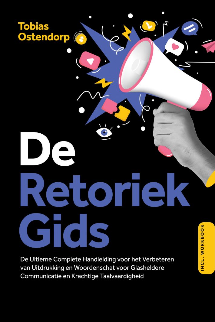 De Retoriek Gids: De Ultieme Complete Handleiding voor het Verbeteren van Uitdrukking en Woordenschat voor Glasheldere Communicatie en Krachtige Taalvaardigheid – Inclusief Workbook De Retoriek Gids: De Ultieme Complete Handleiding voor het Verbeteren van Uitdrukking en Woordenschat voor Glasheldere Communicatie en Krachtige Taalvaardigheid – Inclusief Workbook