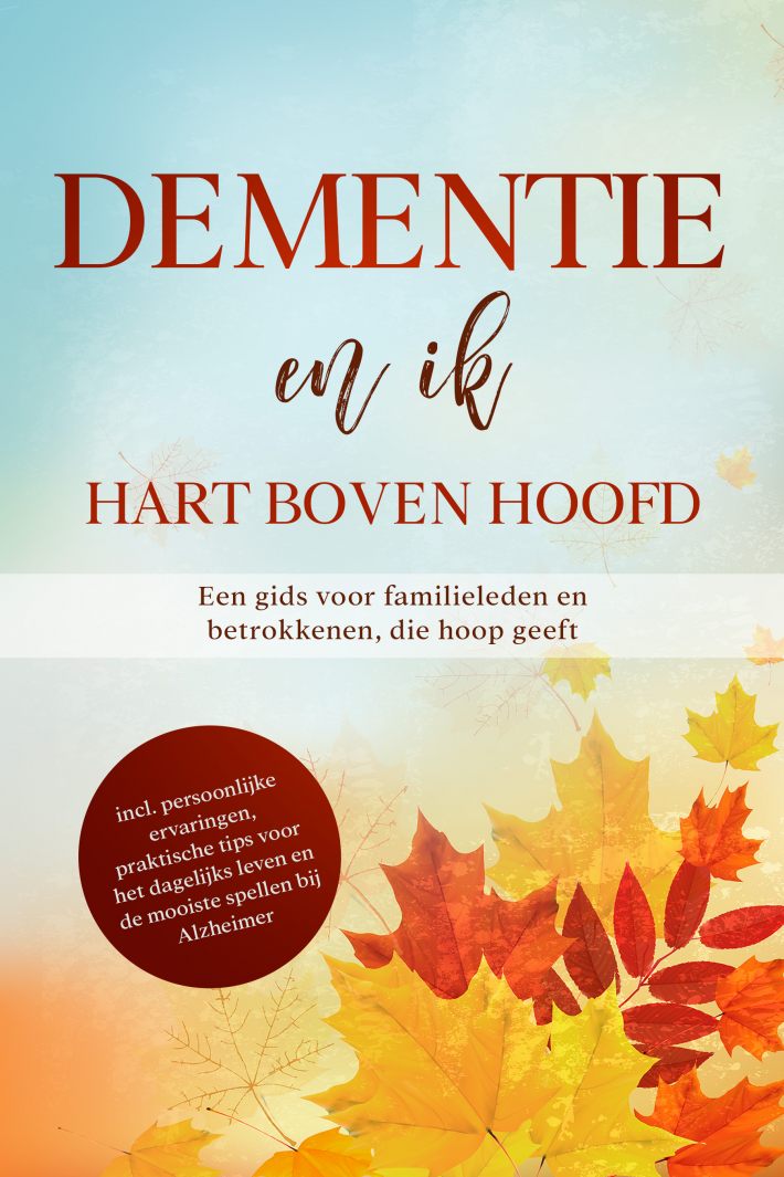 Dementie en ik – Hart boven hoofd: Een gids voor familieleden en betrokkenen, die hoop geeft | inclusief persoonlijke ervaringen, praktische tips voor het dagelijks leven en de mooiste spellen bij Alzheimer