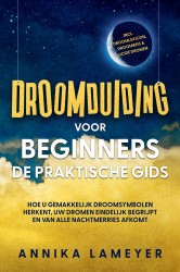 Droomduiding voor beginners – De praktische gids: Hoe u gemakkelijk droomsymbolen herkent, uw dromen eindelijk begrijpt en van alle nachtmerries afkomt | incl. droomlexicon, droomreis & lucide dromen