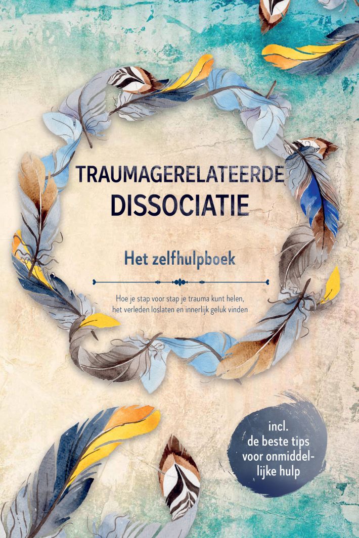 Traumagerelateerde dissociatie – Het zelfhulpboek: Hoe je stap voor stap je trauma kunt helen, het verleden loslaten en innerlijk geluk vinden – Inclusief de beste tips voor onmiddellijke hulp