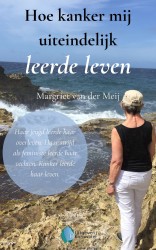 Hoe kanker mij uiteindelijk leerde leven Hoe kanker mij uiteindelijk leerde leven