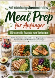 ENTZÜNDUNGSHEMMENDES MEAL PREP für Anfänger: 110 schnelle Rezepte für jeden Tag ENTZÜNDUNGSHEMMENDES MEAL PREP für Anfänger: 110 schnelle Rezepte für jeden Tag