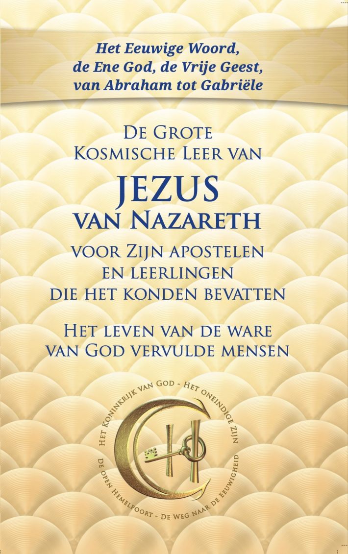 De Grote Kosmische Leer van Jezus van Nazareth voor Zijn apostelen en leerlingen die het konden bevatten De Grote Kosmische Leer van Jezus van Nazareth voor Zijn apostelen en leerlingen die het konden bevatten