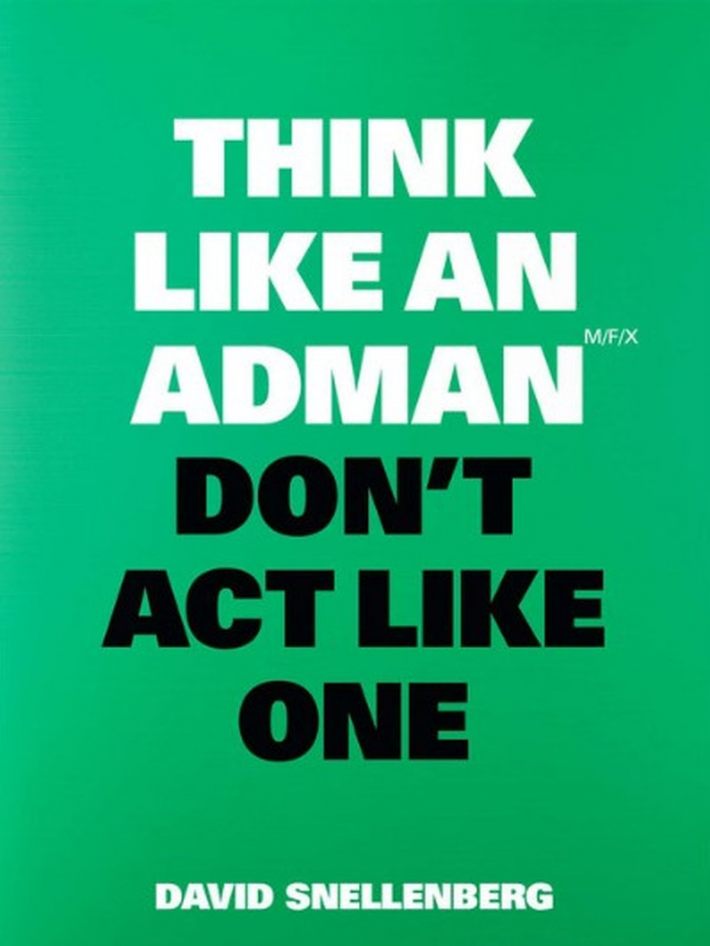 Think Like an Adman, Don't Act Like One Think Like an Adman, Don't Act Like One