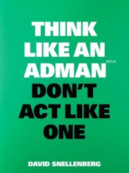 Think Like an Adman, Don't Act Like One Think Like an Adman, Don't Act Like One