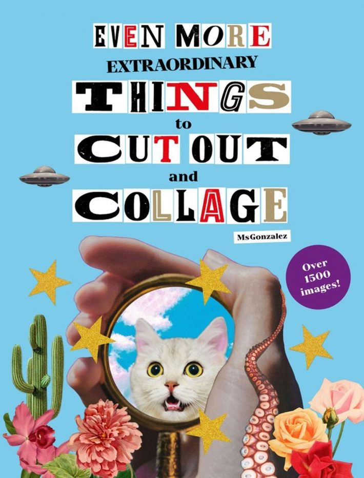 Even More Extraordinary Things to Cut Out and Collage Even More Extraordinary Things to Cut Out and Collage