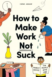 How to Make Work Not Suck How to Make Work Not Suck