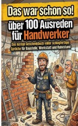 DAS WAR SCHON SO! ÜBER 100 AUSREDEN FÜR HANDWERKER