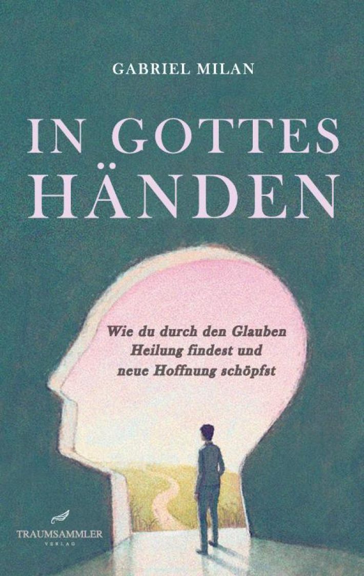 In Gottes Händen: Wie du durch den Glauben Heilung findest und neue Hoffnung schöpfst.