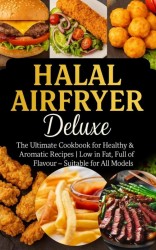 Halal Airfryer Deluxe: The Ultimate Cookbook for Healthy & Aromatic Recipes Halal Airfryer Deluxe: The Ultimate Cookbook for Healthy & Aromatic Recipes
