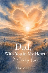 Dad, With You in My Heart I Carry On - A Companion for Remembering, Grieving, and Gently Moving Forward Dad, With You in My Heart I Carry On - A Companion for Remembering, Grieving, and Gently Moving Forward