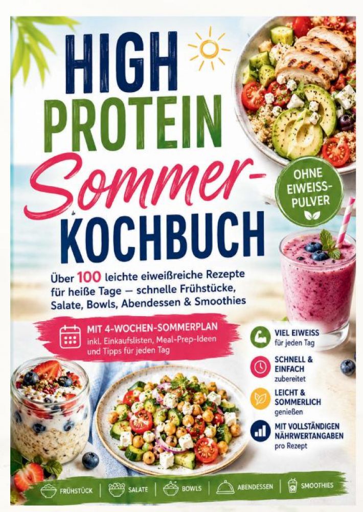High Protein Sommer-Kochbuch: Über 100 leichte eiweißreiche Rezepte für heiße Tage