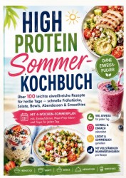 High Protein Sommer-Kochbuch: Über 100 leichte eiweißreiche Rezepte für heiße Tage